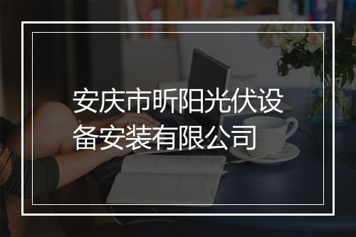 安庆市昕阳光伏设备安装有限公司