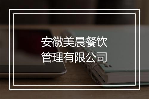 安徽美晨餐饮管理有限公司