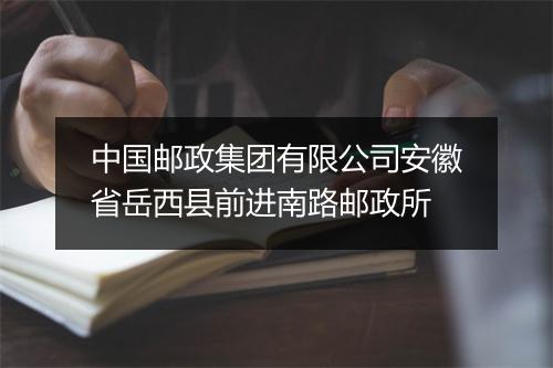 中国邮政集团有限公司安徽省岳西县前进南路邮政所