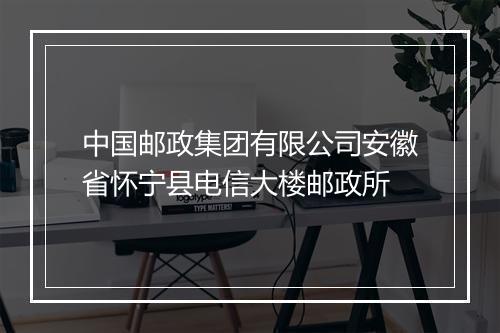 中国邮政集团有限公司安徽省怀宁县电信大楼邮政所