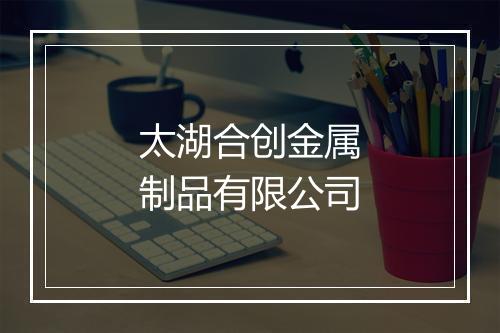 太湖合创金属制品有限公司