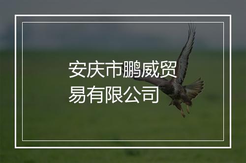 安庆市鹏威贸易有限公司