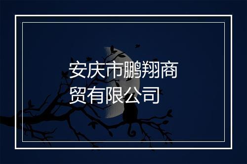 安庆市鹏翔商贸有限公司