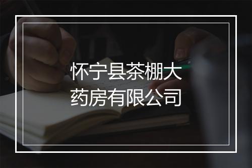 怀宁县茶棚大药房有限公司