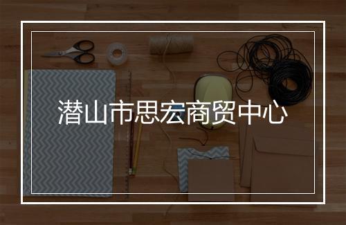 潜山市思宏商贸中心