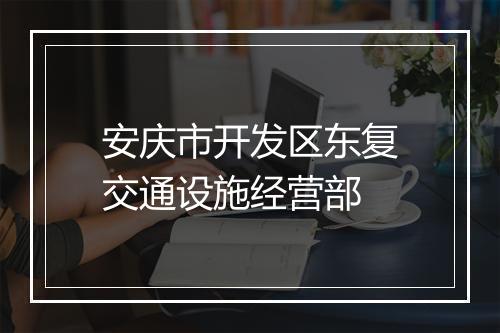 安庆市开发区东复交通设施经营部