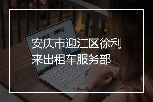安庆市迎江区徐利来出租车服务部