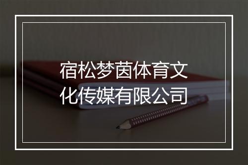 宿松梦茵体育文化传媒有限公司