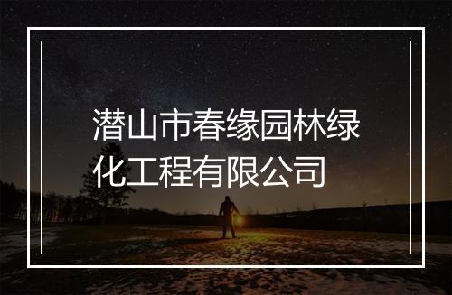 潜山市春缘园林绿化工程有限公司