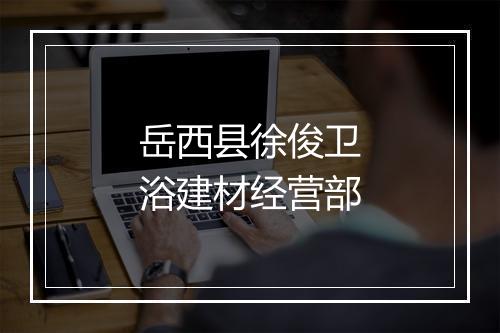 岳西县徐俊卫浴建材经营部