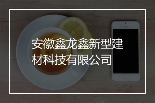安徽鑫龙鑫新型建材科技有限公司