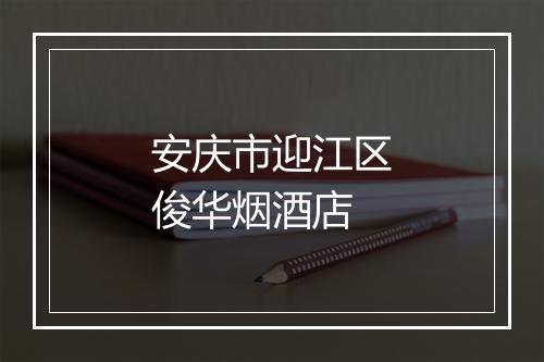 安庆市迎江区俊华烟酒店