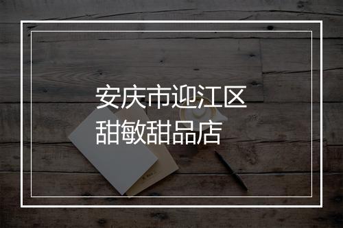 安庆市迎江区甜敏甜品店