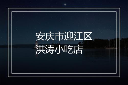 安庆市迎江区洪涛小吃店