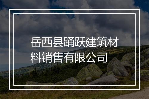 岳西县踊跃建筑材料销售有限公司