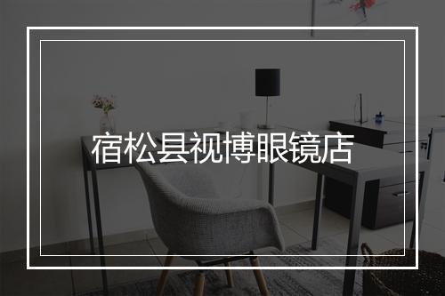 宿松县视博眼镜店