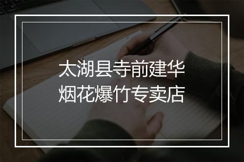太湖县寺前建华烟花爆竹专卖店