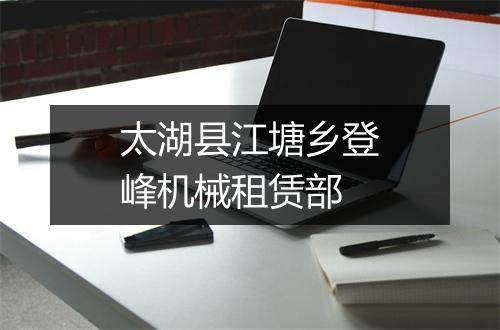 太湖县江塘乡登峰机械租赁部