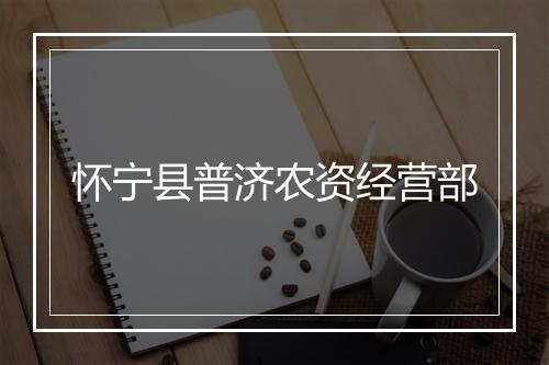 怀宁县普济农资经营部
