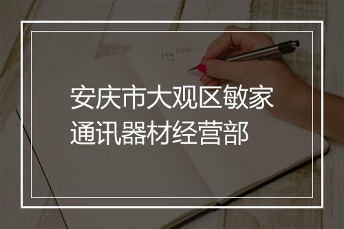 安庆市大观区敏家通讯器材经营部