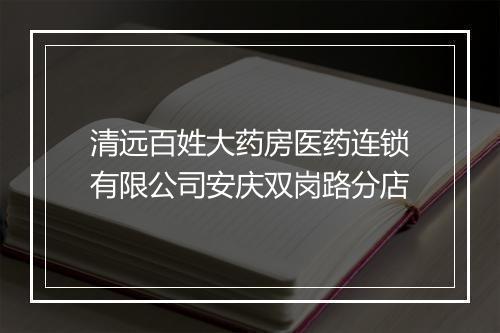 清远百姓大药房医药连锁有限公司安庆双岗路分店