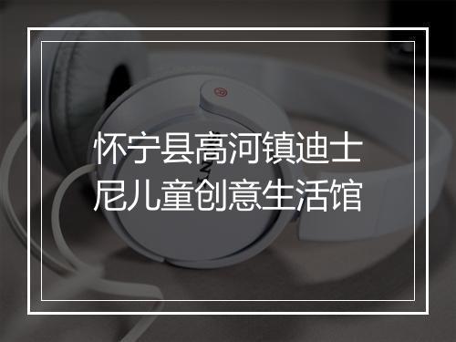 怀宁县高河镇迪士尼儿童创意生活馆