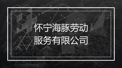 怀宁海豚劳动服务有限公司