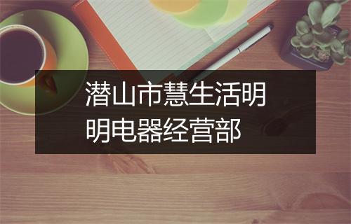 潜山市慧生活明明电器经营部