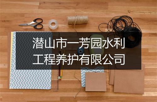 潜山市一芳园水利工程养护有限公司