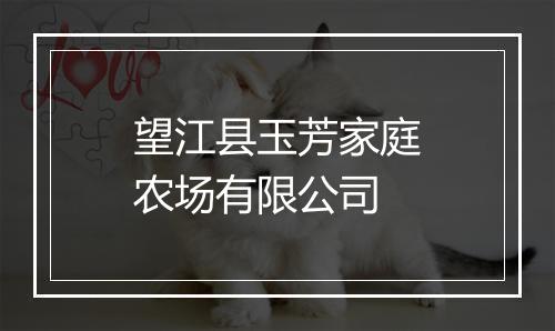 望江县玉芳家庭农场有限公司