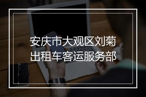 安庆市大观区刘菊出租车客运服务部