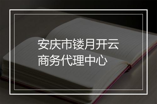 安庆市镂月开云商务代理中心