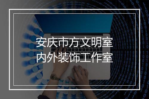安庆市方文明室内外装饰工作室