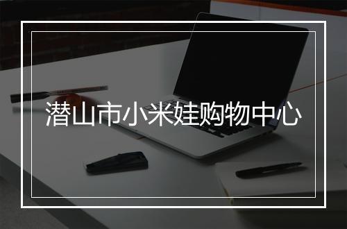 潜山市小米娃购物中心