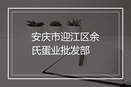 安庆市迎江区余氏蛋业批发部
