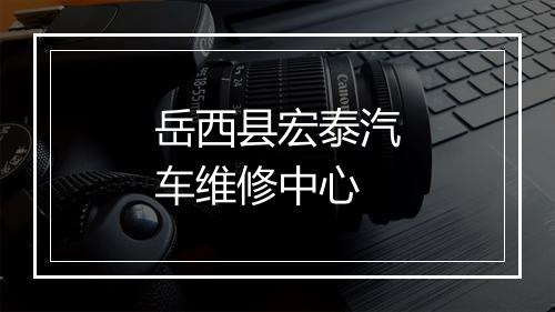 岳西县宏泰汽车维修中心