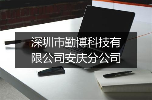 深圳市勤博科技有限公司安庆分公司