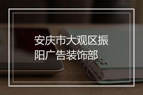 安庆市大观区振阳广告装饰部