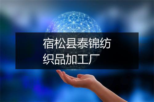 宿松县泰锦纺织品加工厂