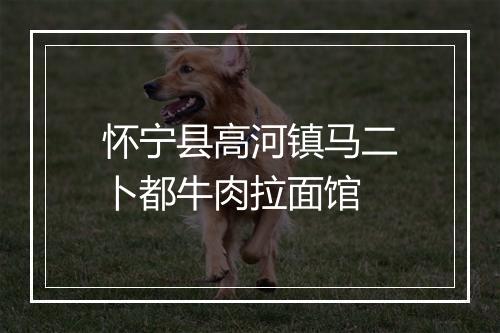 怀宁县高河镇马二卜都牛肉拉面馆