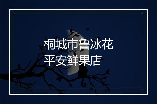 桐城市鲁冰花平安鲜果店