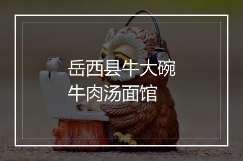 岳西县牛大碗牛肉汤面馆