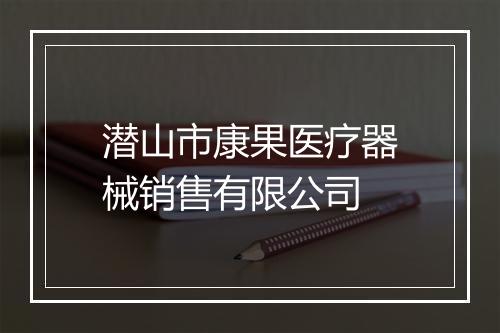 潜山市康果医疗器械销售有限公司