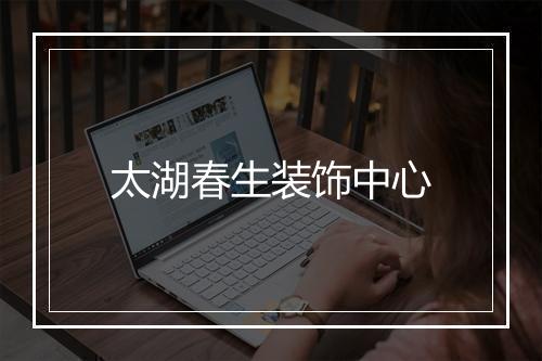 太湖春生装饰中心