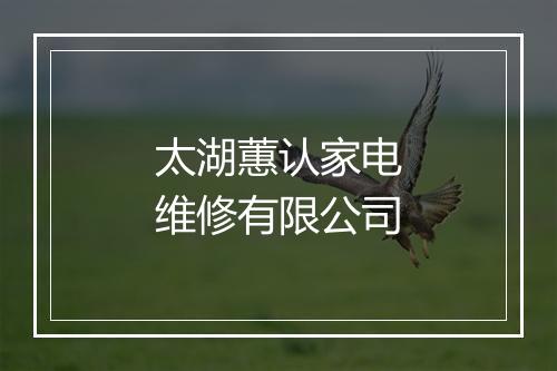 太湖蕙认家电维修有限公司