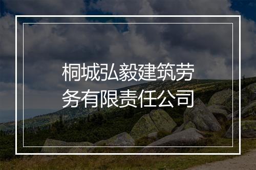 桐城弘毅建筑劳务有限责任公司