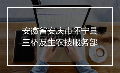 安徽省安庆市怀宁县三桥友生农技服务部