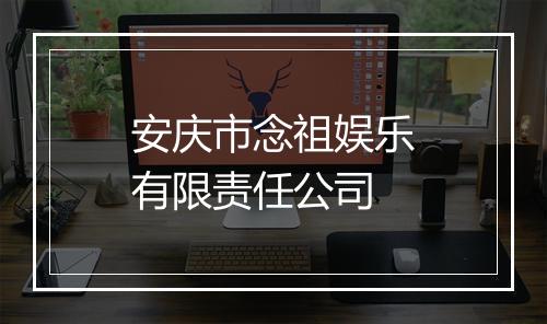 安庆市念祖娱乐有限责任公司