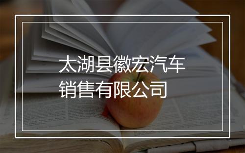 太湖县徽宏汽车销售有限公司