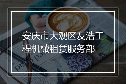 安庆市大观区友浩工程机械租赁服务部